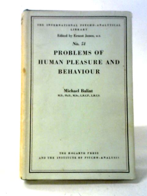 Problems of Human Pleasure and Behaviour (No 51 in the International Pyscho-Analytical Library) By Michael Balint