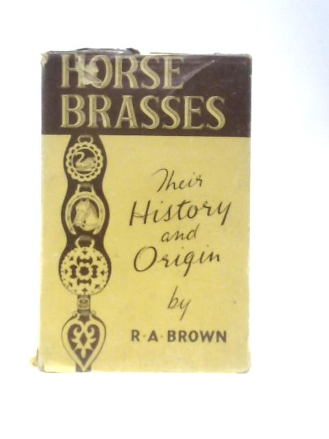 The History And Origin Of Horse Brasses. By R.A.Brown