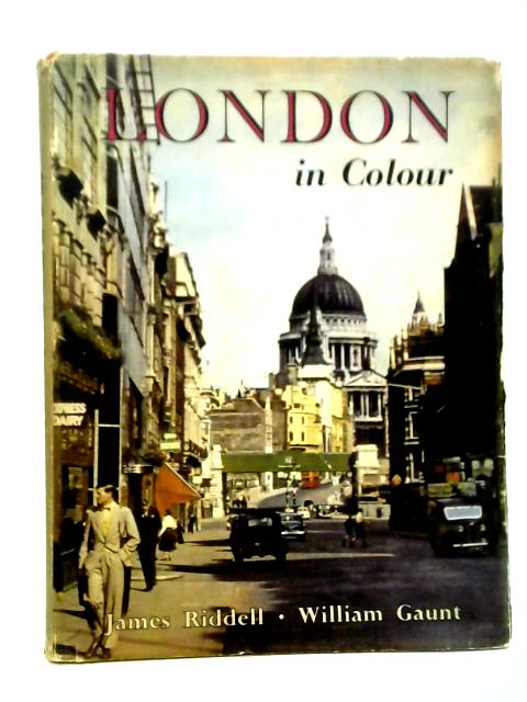 London in Colour: A Collection of Colour Photographs by James Riddell By William Gaunt