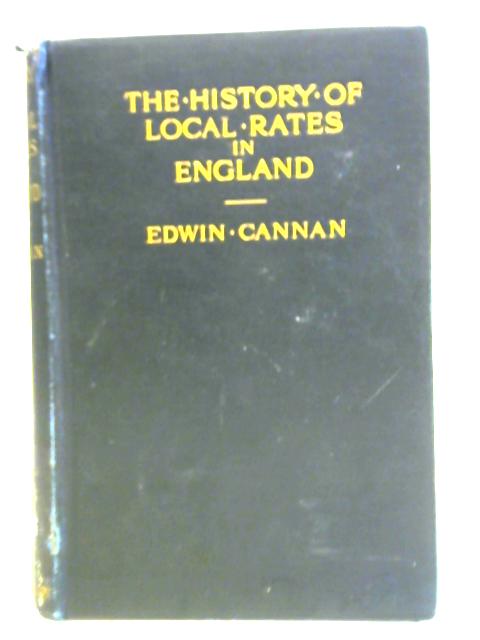 The History Of Local Rates In England In Relation To The Proper Distribution Of The Burden Of Taxation By Edwin Cannan