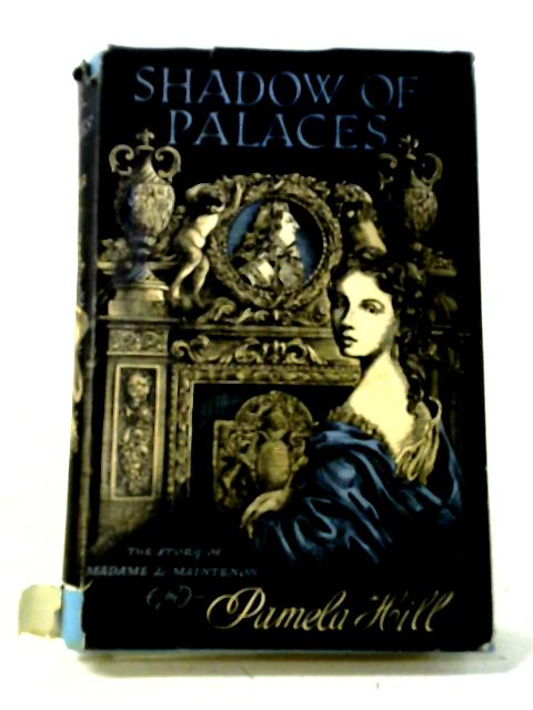 Shadow Of Palaces: The Story Of Francoise D'aubigne Marquise De Maintenon von Pamela Hill