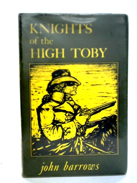 Knights of the High Toby: The Story of Highwaymen By John Barrows