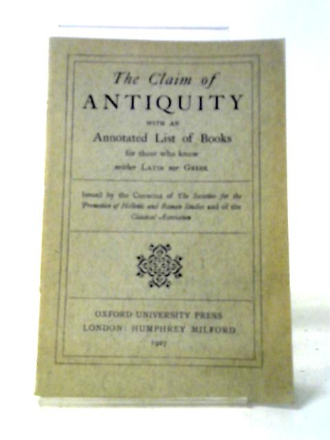 The Claim of Antiquity: With An Annotated List of Books for Those Who Know Neither Latin Nor Greek By Various