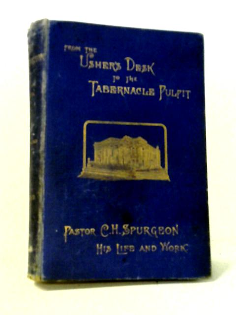 From The Usher's Desk To The Tabernacle Pulpit: The Life And Labours Of Pastor C.H. Spurgeon. By Rev. R. Shindler
