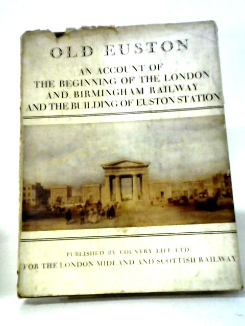 Old Euston: An Account of the Beginning of the London and Birmingham Railway and the Building of Euston Station von Various