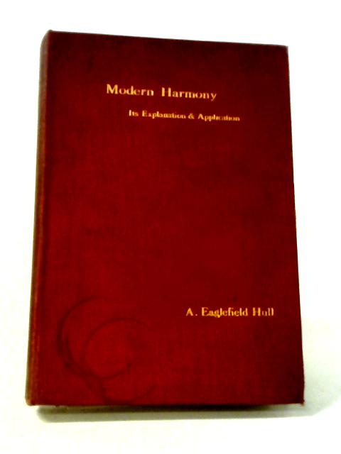 Modern Harmony: Its Explanation & Application By A Eaglefield Hull