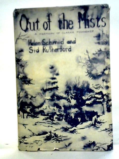 Out Of The Mists: A History Of Clarke Township By Helen Schmid