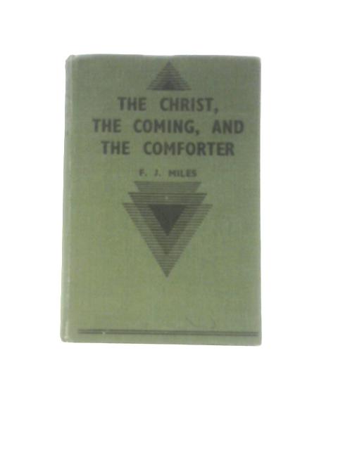 The Christ, The Coming, and The Comforter By F. J. Miles