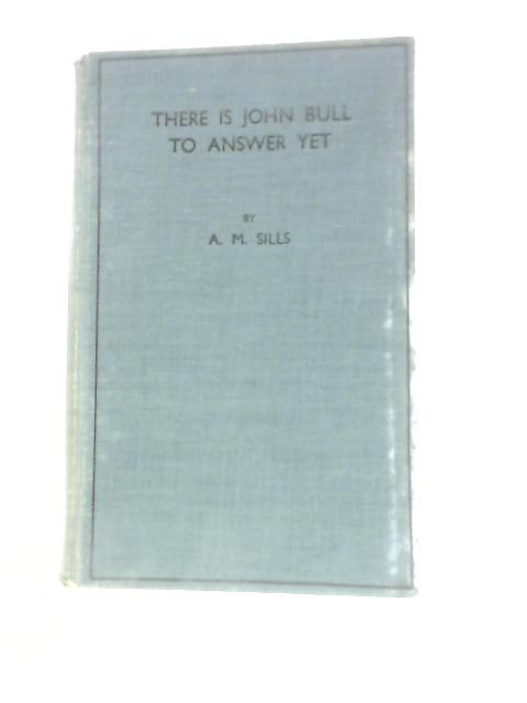 There is John Bull to Answer Yet By A.M.Sills