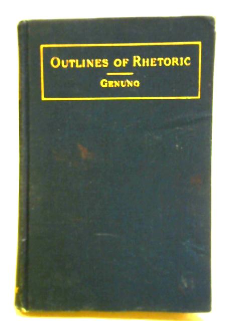 Outlines Of Rhetoric: Embodied In Rules, Illustrative Examples, And A Progressive Course Of Prose Composition By John Franklin Genung