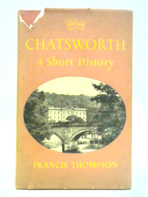 Chatsworth: A Short History, With A Tour Of The House And Gardens von Francis Thompson