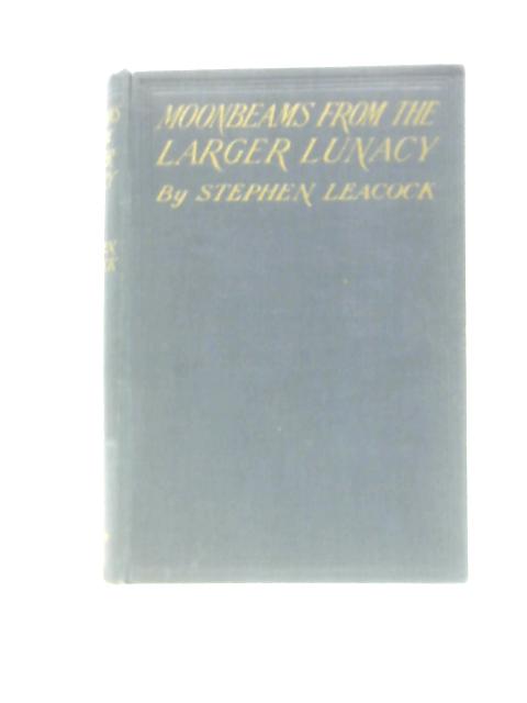 Moonbeams From The Larger Lunacy von Stephen Leacock