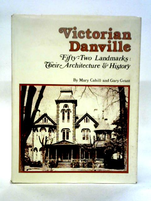 Victorian Danville: Fifty-Two Landmarks : Their Architecture & History par Mary Cahill, Gary Grant