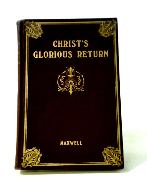 Christ's Glorious Return By A. S. Maxwell