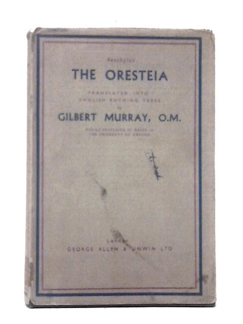 The Oresteia, Translated Into English Rhyming Verse By Gilbert Murray