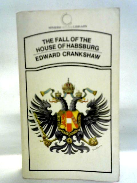 The Fall Of The House Of Habsburg By Edward Crankshaw
