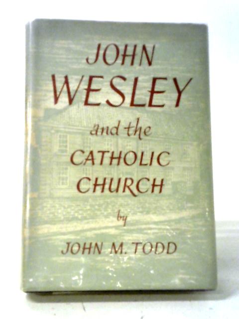 John Wesley and the Catholic Church par John M Todd