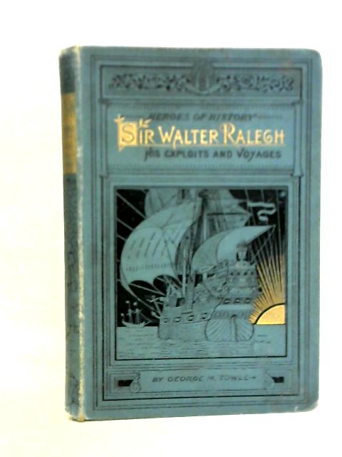 Sir Walter Raleigh: His Exploits and Voyages von George M. Towle