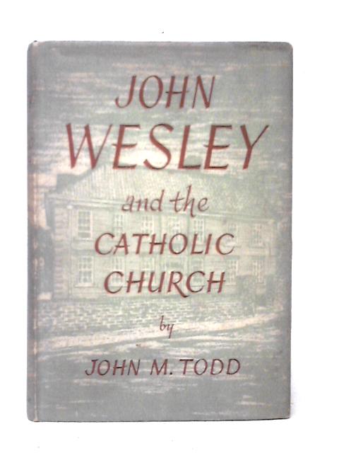John Wesley and the Catholic Church von John M. Todd