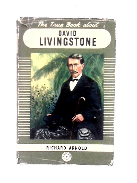 The True Book About David Livingstone By Richard Arnold