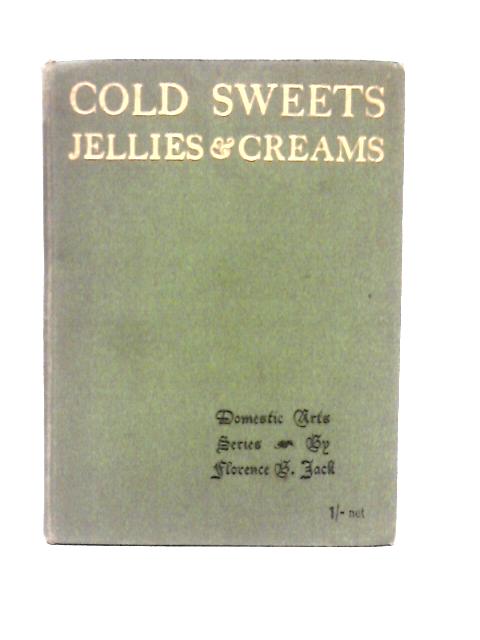 Cold Sweets, Jellies and Creams By Florence B. Jack