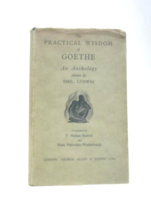 The Practical Wisdom of Goethe: An Anthology By Goethe (Chosen by Emil Ludwig)