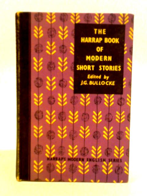 The Harrap Book Of Modern Short Stories By J. G. Bullocke (Ed.)