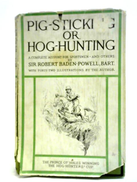 Pig-Sticking or Hog-Hunting: A Complete Account for Sportsmen and Others By Robert Baden-Powell