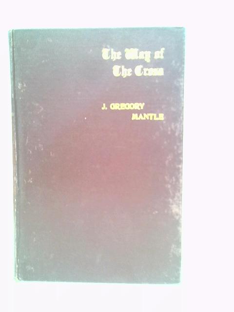 Way of the Cross : A Contribution To The Doctrine Of Christian Sanctity von J.Gregory Mantle