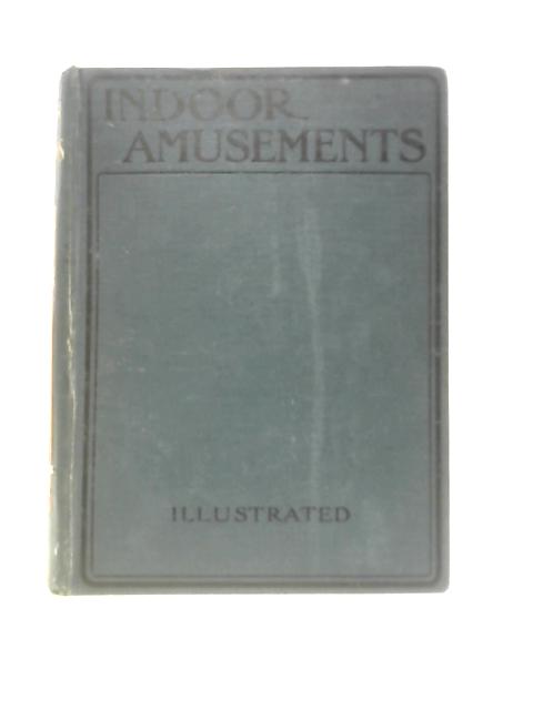 Indoor Amusements: Including Round Games, Toy Games and Toy-Making, Mechanical and Arithmetical Puzzles, Card Games, Magic, Fireside Fun, etc., etc. By James Alexander Manson