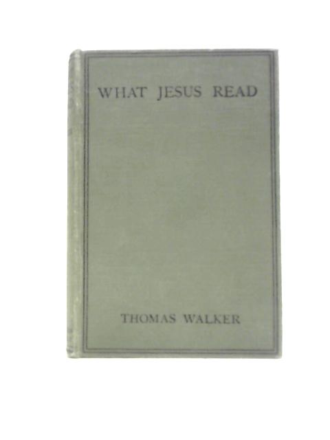 What Jesus Read: His Dependence and Independence By Thomas Walker