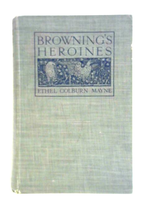 Browning's Heroines By Ethel Colburn Mayne