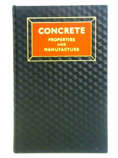 Concrete, Properties and Manufacture By T. N. W. Akroyd