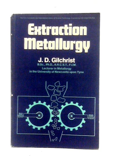 Extraction Metallurgy By J. D. Gilchrist