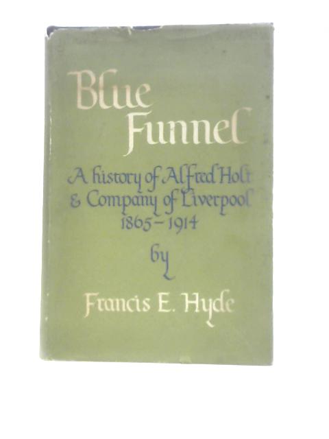 Blue Funnel: A History Of Alfred Holt And Company Of Liverpool From 1865 To 1914. By Francis E.Hyde J.R.Harris