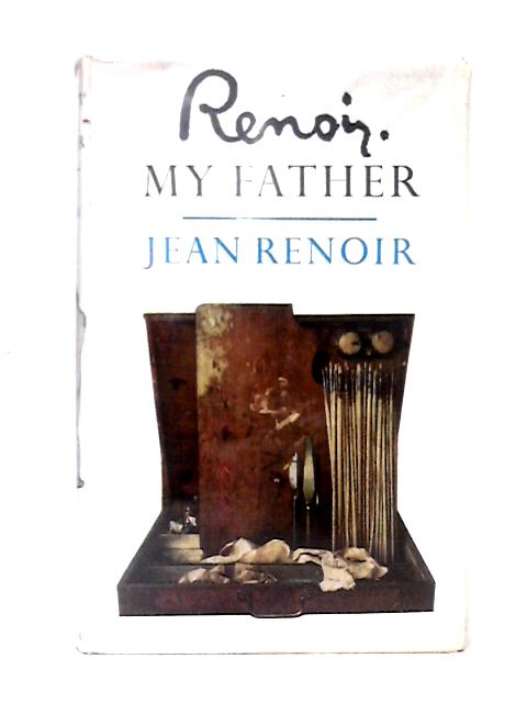 Renoir. My Father. By Jean Renoir Randolph & Dorothy Weaver (trans)