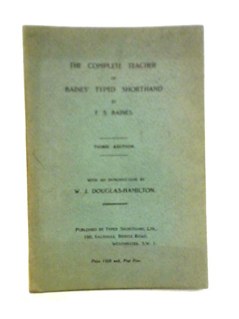 The Complete Teacher of Baines' Typed Shorthand By F. S. Baines