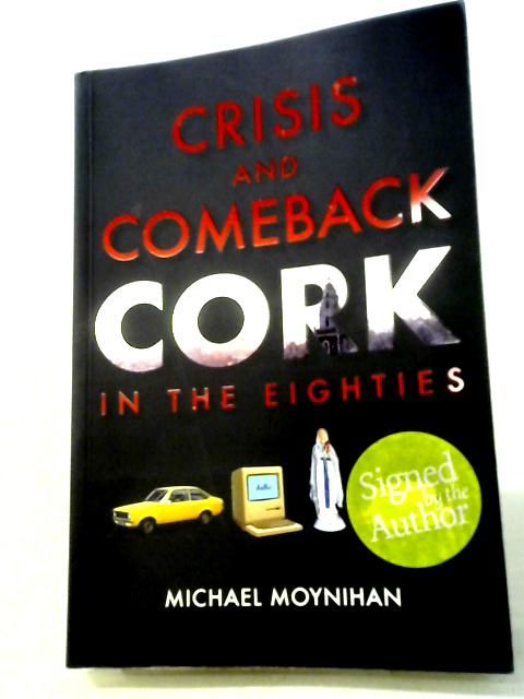 Crisis and Comeback: Cork in the Eighties von Michael Moynihan