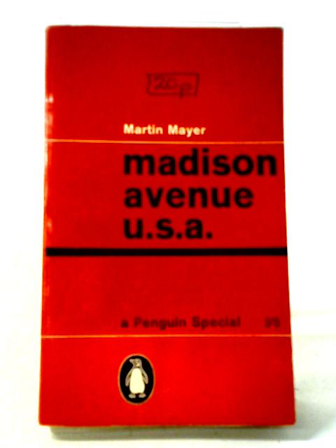 Madison Avenue, U.S.A: The inside story of American advertising (Penguin specials) von Martin Mayer