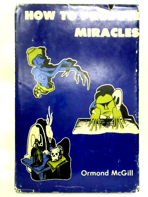 How to Produce Miracles By Ormond McGill