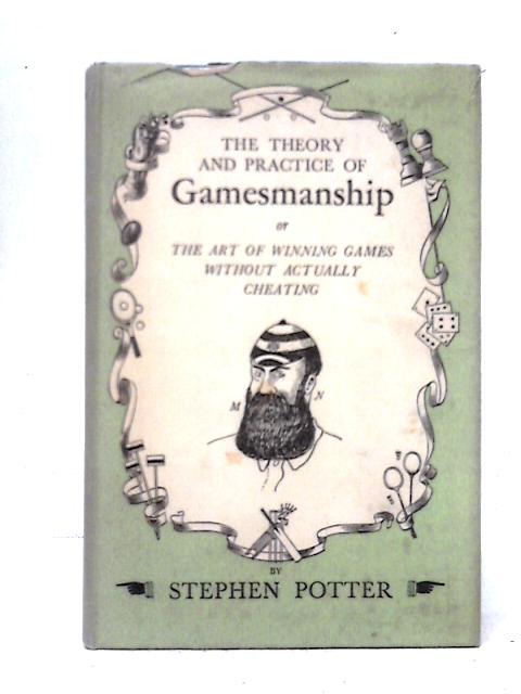 The Theory and Practice of Gamesmanship. Or the Art of Winning Games Without Actually Cheating. By Stephen Potter