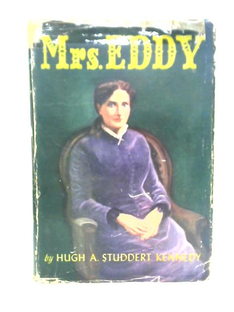 Mrs. Eddy: Her Life, Her Work, And Her Place In History By Hugh A. Studdert Kennedy