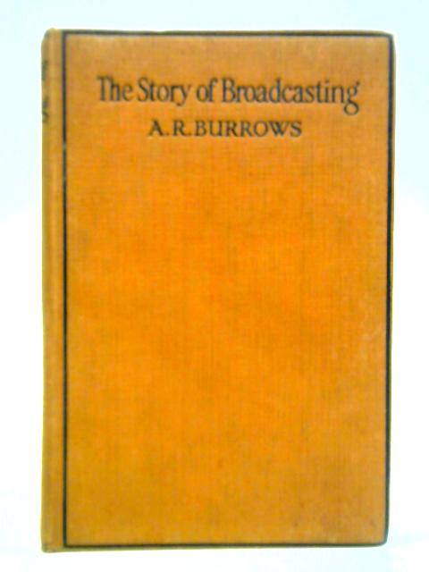 The Story of Broadcasting von A. R. Burrows