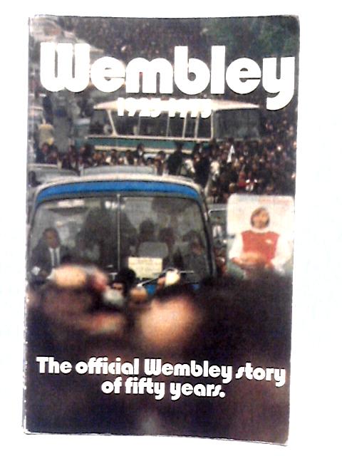 Wembley 1923-1973. The Official Wembley Story Of Fifty Years. By Unstated