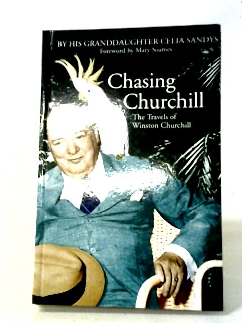 Chasing Churchill: Travels with Winston Churchill By Celia Sandys