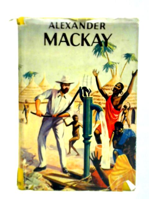 Alexander Mackay, Missionary And Engineer von Alec Richard Evans