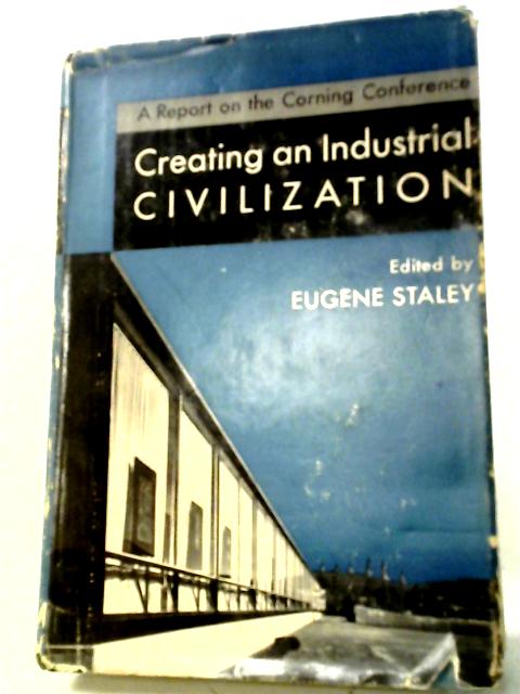 Creating an Industrial Civilization By Ed. Eugene Staley