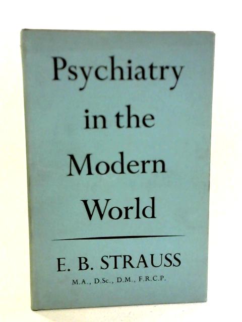 Psychiatry in the Modern World By E.B. Strauss