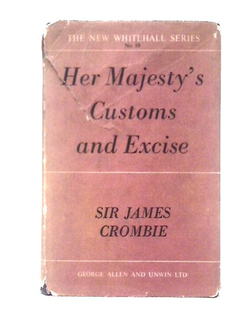 Her Majesty's Customs and Excise (New Whitehall Series No.10) By Sir James Crombie