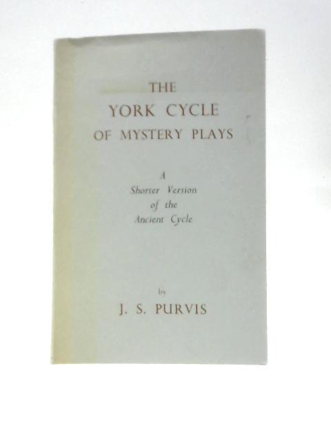 The York Cycle Of Mystery Plays. A Shorter Version Of The Ancient Cycle By J.S.Purvis (Ed.)